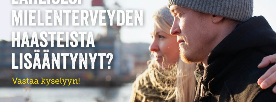 Onko huoli läheisesi mielenterveyden haasteista lisääntynyt? Vastaa kyselyyn!